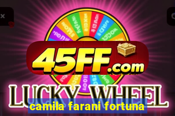 camila farani fortuna